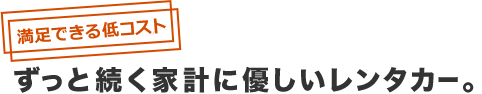 ずっと続く家計に優しいレンタカー。