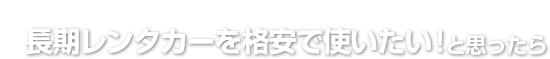 長期レンタカーを格安で使いたい！と思ったら